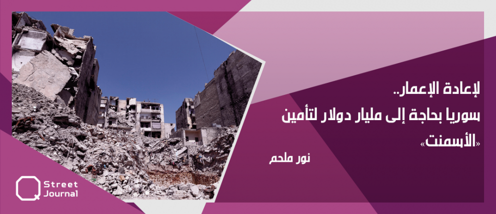 لإعادة الإعمار ...سوريا بحاجة إلى مليار دولار لتأمين «الأسمنت»
